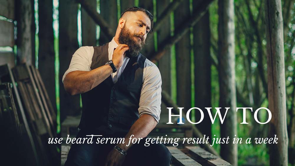 how to use beard serum for getting result just in a week • How to grow you beard using beard serum; Proven guideline to grow and nourish your beard