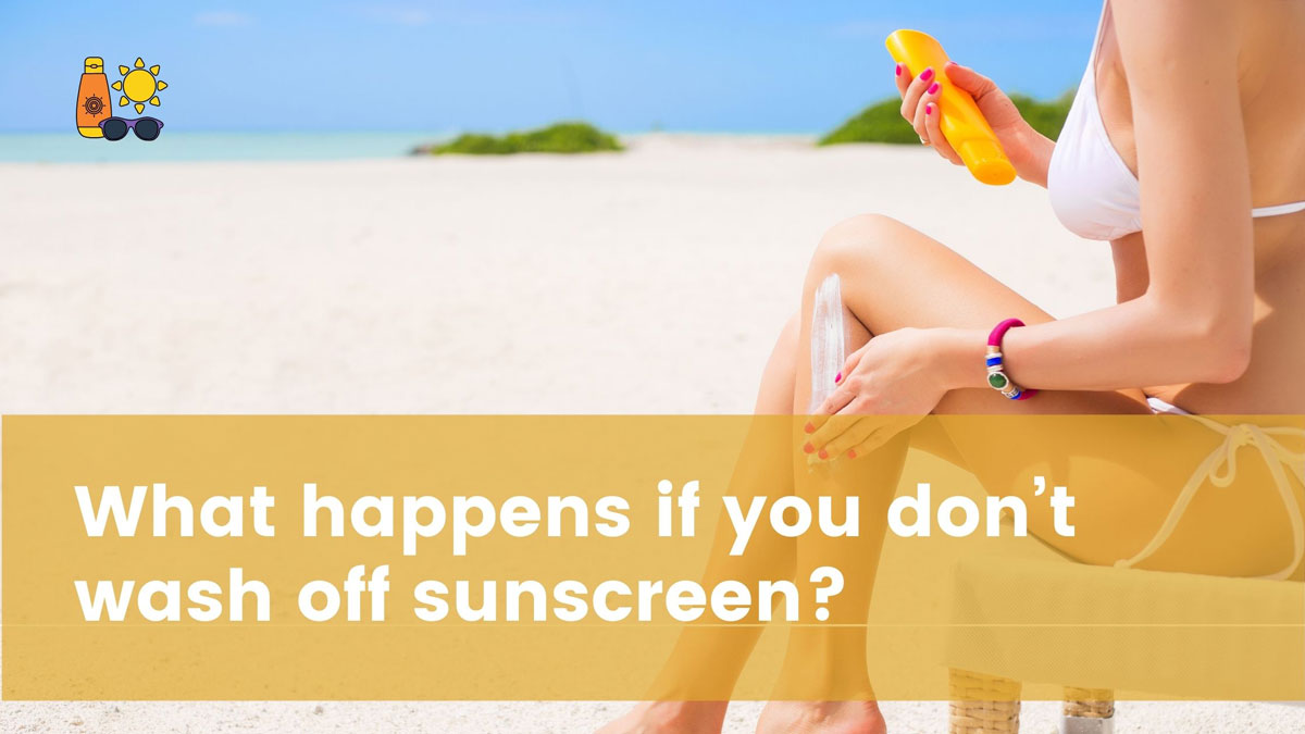 What happens if you don’t wash off sunscreen?