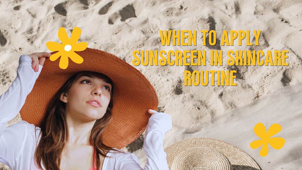 When To Apply Sunscreen In Skincare Routine
